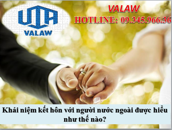 Khái niệm kết hôn với người nước ngoài được hiểu như thế nào?